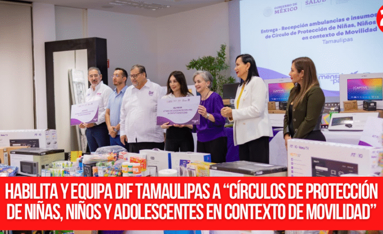 Habilita y equipa DIF Tamaulipas a “Círculos de Protección de Niñas, Niños y Adolescentes en Contexto de Movilidad”
