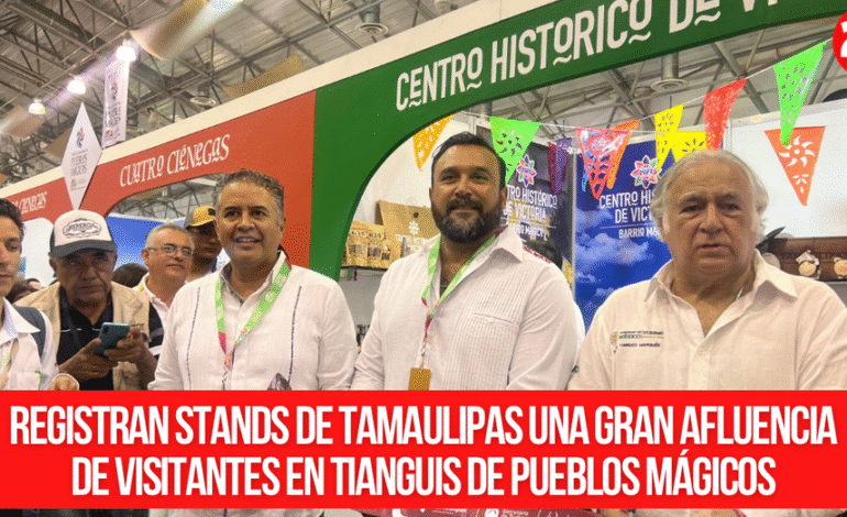 Registran stands de Tamaulipas una gran afluencia de visitantes en Tianguis de Pueblos Mágicos
