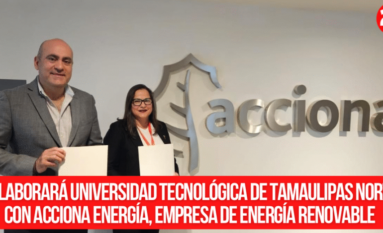 Colaborará Universidad Tecnológica de Tamaulipas Norte con Acciona Energía, empresa de energía renovable